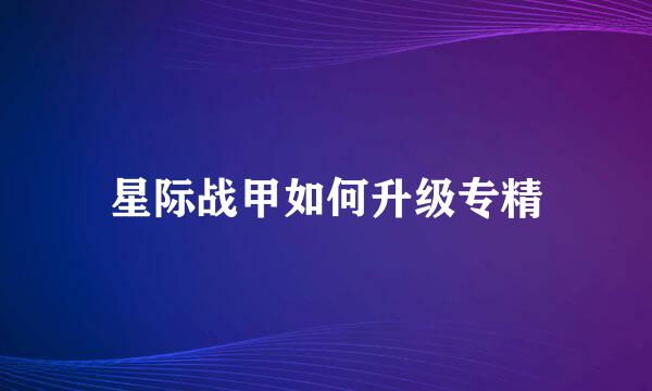 星际战甲如何升级专精