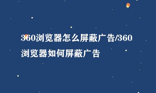 360浏览器怎么屏蔽广告/360浏览器如何屏蔽广告