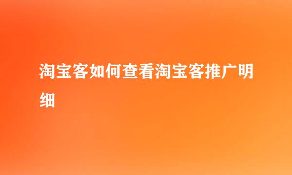 淘宝客如何查看淘宝客推广明细