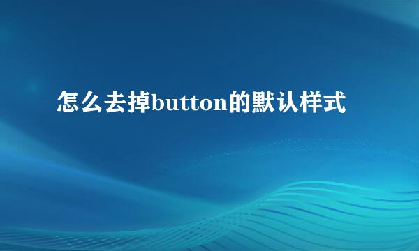 怎么去掉button的默认样式