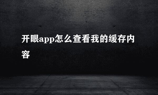 开眼app怎么查看我的缓存内容