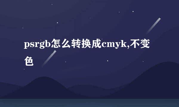 psrgb怎么转换成cmyk,不变色