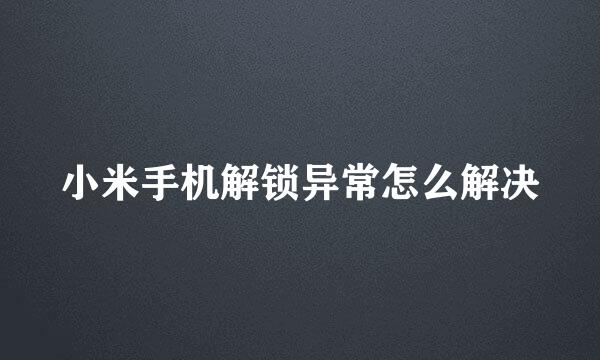 小米手机解锁异常怎么解决