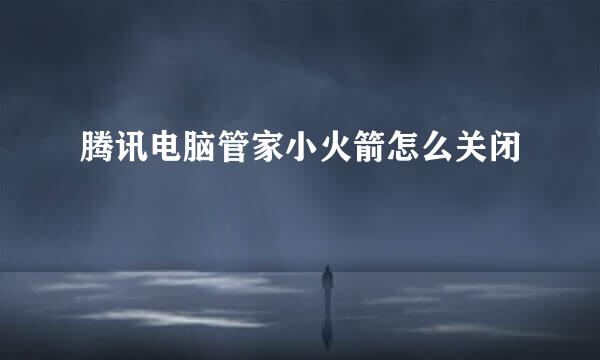 腾讯电脑管家小火箭怎么关闭