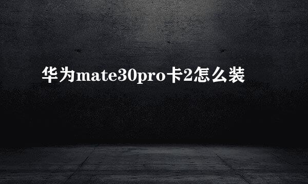 华为mate30pro卡2怎么装