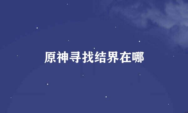 原神寻找结界在哪