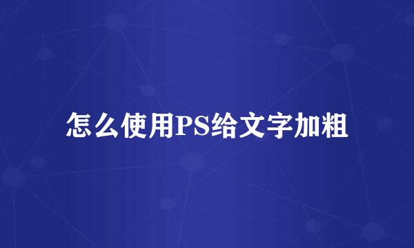 怎么使用PS给文字加粗