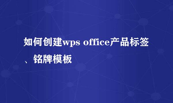 如何创建wps office产品标签、铭牌模板