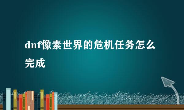 dnf像素世界的危机任务怎么完成