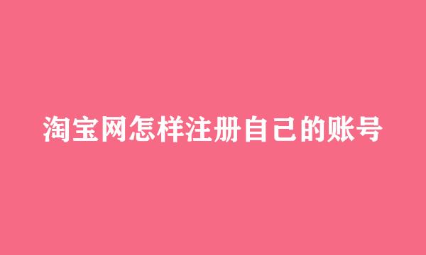 淘宝网怎样注册自己的账号