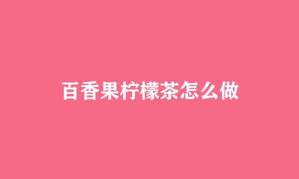 百香果柠檬茶怎么做