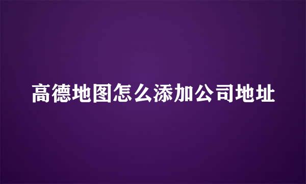 高德地图怎么添加公司地址