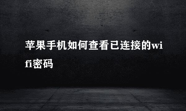 苹果手机如何查看已连接的wifi密码