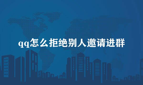 qq怎么拒绝别人邀请进群