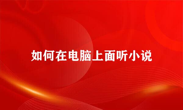如何在电脑上面听小说