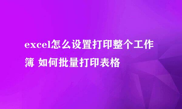 excel怎么设置打印整个工作簿 如何批量打印表格