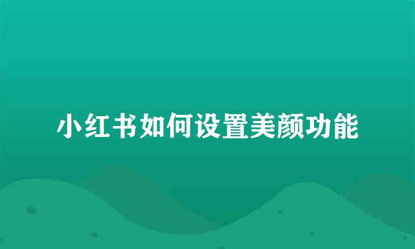 小红书如何设置美颜功能