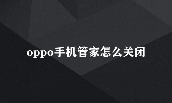 oppo手机管家怎么关闭