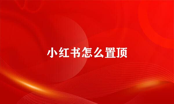 小红书怎么置顶