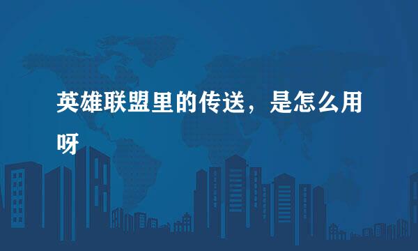 英雄联盟里的传送，是怎么用呀