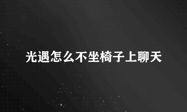 光遇怎么不坐椅子上聊天