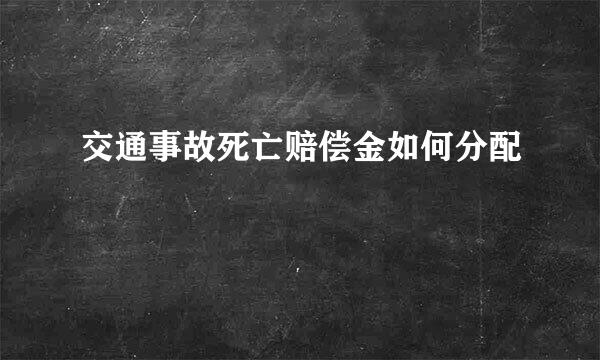 交通事故死亡赔偿金如何分配