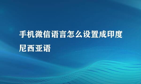 手机微信语言怎么设置成印度尼西亚语