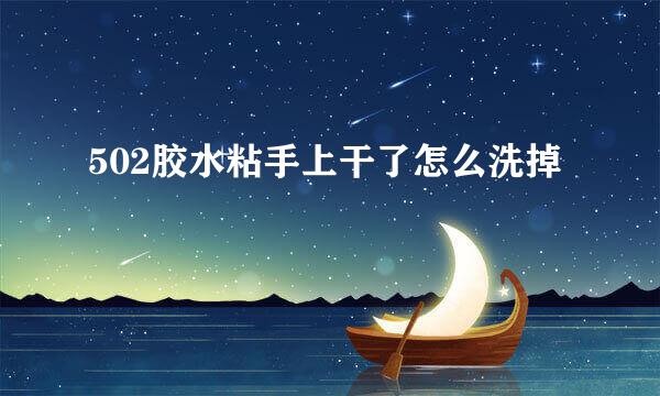 502胶水粘手上干了怎么洗掉
