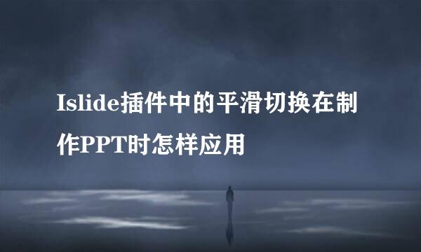 Islide插件中的平滑切换在制作PPT时怎样应用