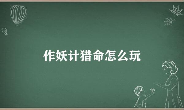 作妖计猎命怎么玩