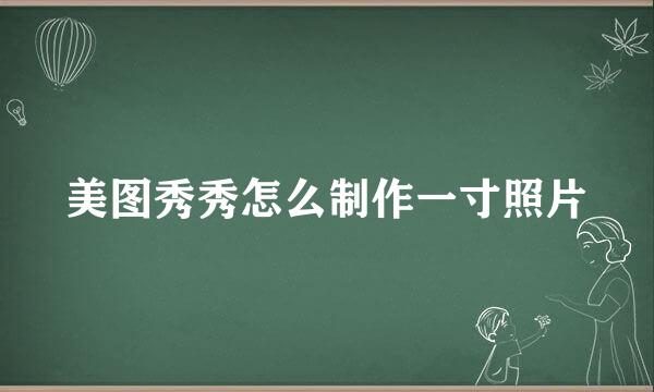 美图秀秀怎么制作一寸照片