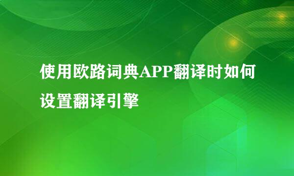 使用欧路词典APP翻译时如何设置翻译引擎