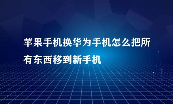 苹果手机换华为手机怎么把所有东西移到新手机