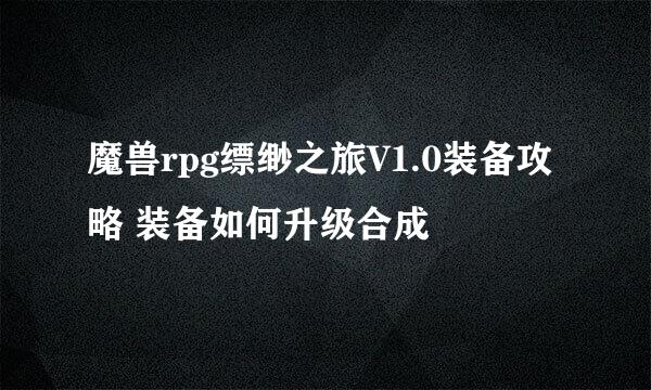 魔兽rpg缥缈之旅V1.0装备攻略 装备如何升级合成
