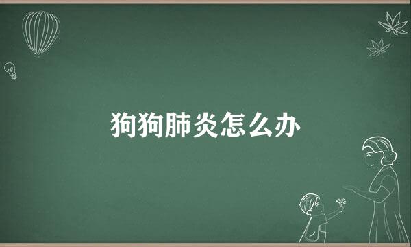 狗狗肺炎怎么办