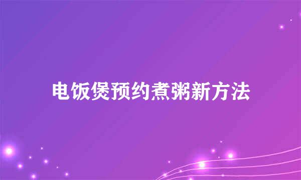 电饭煲预约煮粥新方法