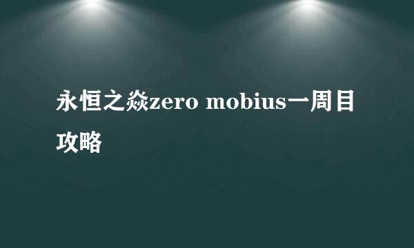 永恒之焱zero mobius一周目攻略