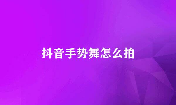 抖音手势舞怎么拍