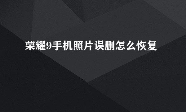 荣耀9手机照片误删怎么恢复