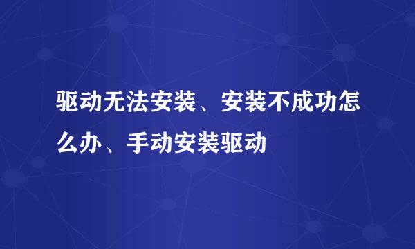驱动无法安装、安装不成功怎么办、手动安装驱动