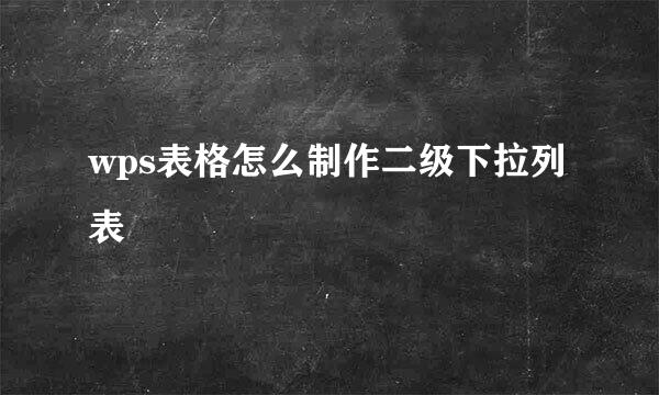 wps表格怎么制作二级下拉列表
