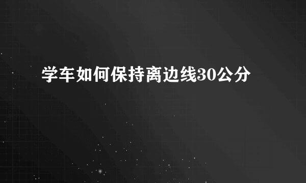 学车如何保持离边线30公分