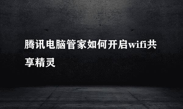 腾讯电脑管家如何开启wifi共享精灵