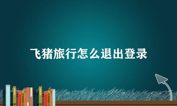 飞猪旅行怎么退出登录