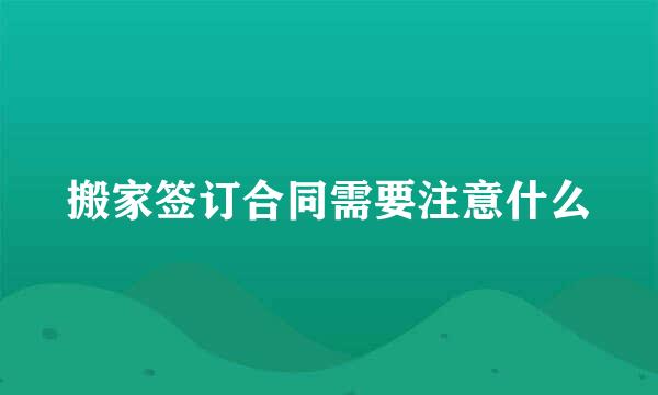 搬家签订合同需要注意什么