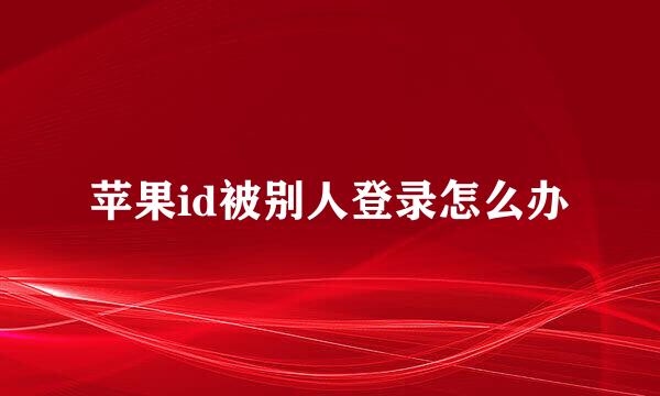 苹果id被别人登录怎么办