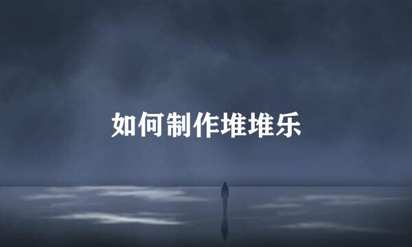 如何制作堆堆乐