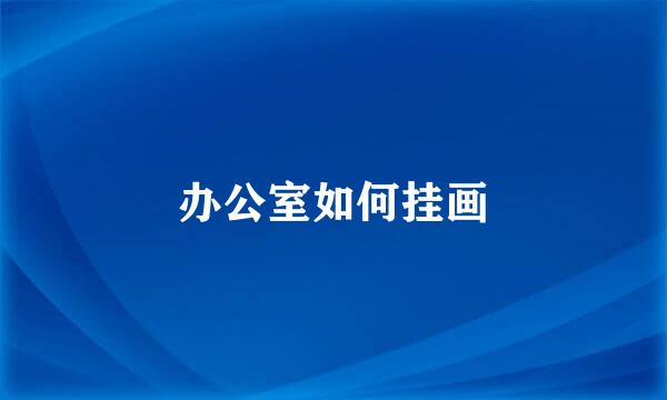办公室如何挂画