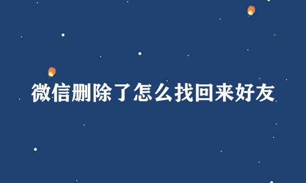 微信删除了怎么找回来好友