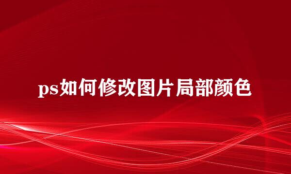 ps如何修改图片局部颜色